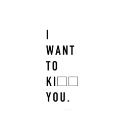 [I want to ki.. you]
