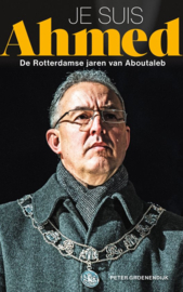 Je suis Ahmed, de Rotterdamse jaren van Aboutaleb De Rotterdamse jaren van Aboutaleb