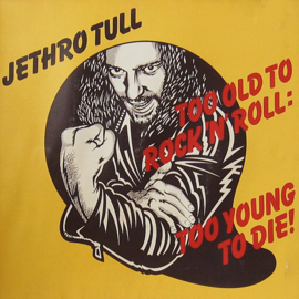 Jethro Tull ‎– Too Old To Rock N' Roll : Too Young To Die