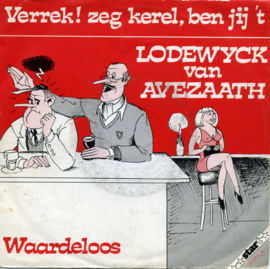 Lodewijck van Avezaath ‎– Verrek! Zeg Kerel, Ben Jij 't / Waardeloos (1983)