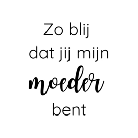 Zo blij dat jij mijn moeder bent