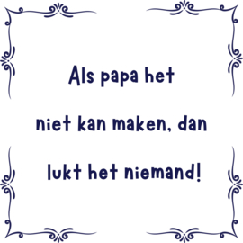 Tegeltje 'Als papa het niet kan maken'