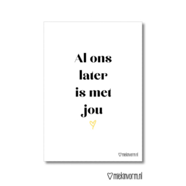 Poster - Al ons later is met jou | A4 Poster