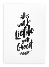 Poster Zwart Wit Tekst A3 // Alles Wat Je Liefde Geeft Groeit