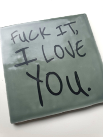 FUCK IT I LOVE YOU