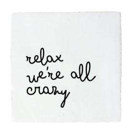 RELAX WE'RE ALL CRAZY