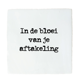 QUOTE TEGELTJE IN DE BLOEI VAN JE AFTAKELING