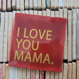 I LOVE YOU MAMA