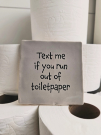 TEXT ME IF YOU RUN OUT OF TOILETPAPER
