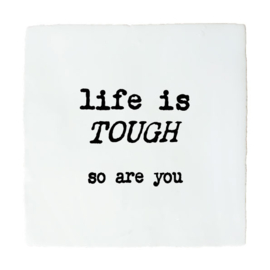 LIFE IS TOUGH