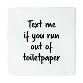 TEXT ME IF YOU RUN OUT OF TOILETPAPER