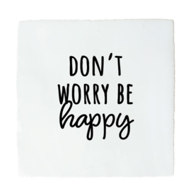 DON'T WORRY BE HAPPY