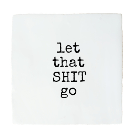LET THAT SHIT GO