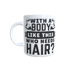 Bedrukte koffie beker - thee mok - tekst - spreuk - with a boby like this who needs hair