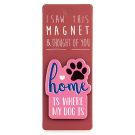 I saw this magnet and ... Home is where my dog is