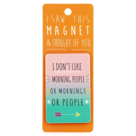 I saw this magnet and ... I don't like morning people