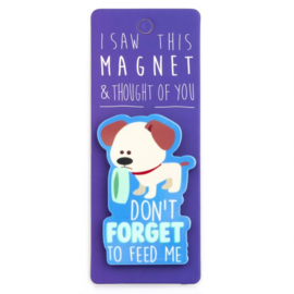 I saw this magnet and ... Don't Forget To Feed Me