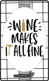 Fles etiket, leuk je fles net even anders te maken, met tekst ''Wine makes it all fine''. 6.5 bij 11.5 cm