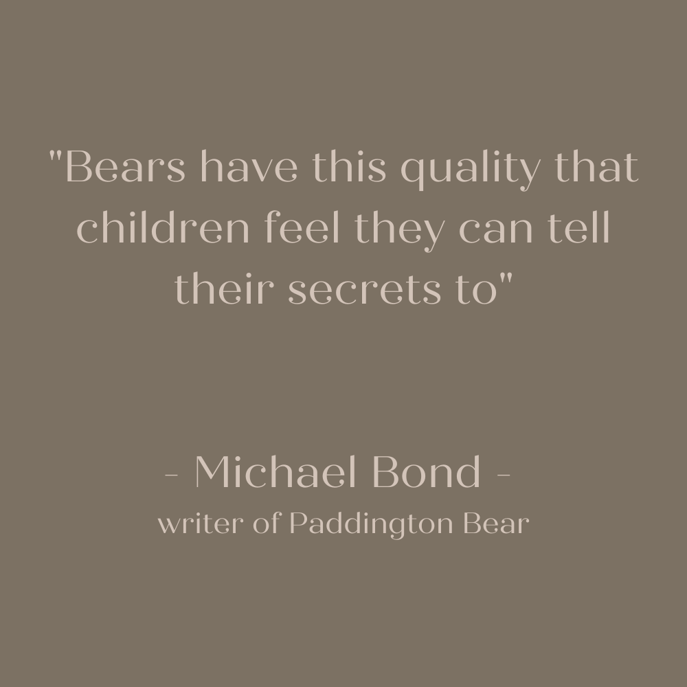 Bears have this quality that children feel they can tell their secrets to