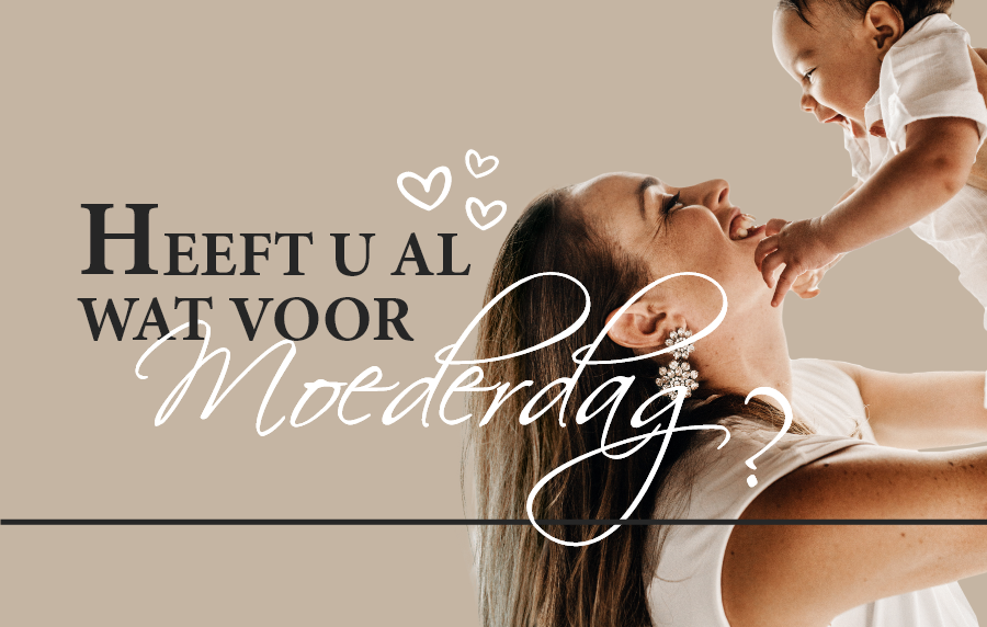 Heeft u al wat voor Moederdag?