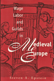 Wage Labor and Guilds in Medieval Europe, Steven A. Epstein
