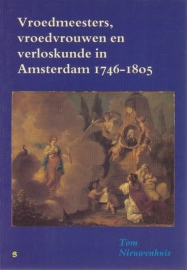 Vroedmeesters, vroedvrouwen en verloskunde in Amsterdam 1746-1805, Tom Nieuwenhuis