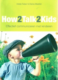 How2Talk2Kids Effectief communiceren met kinderen, Adele Faber & Elaine Mazlish