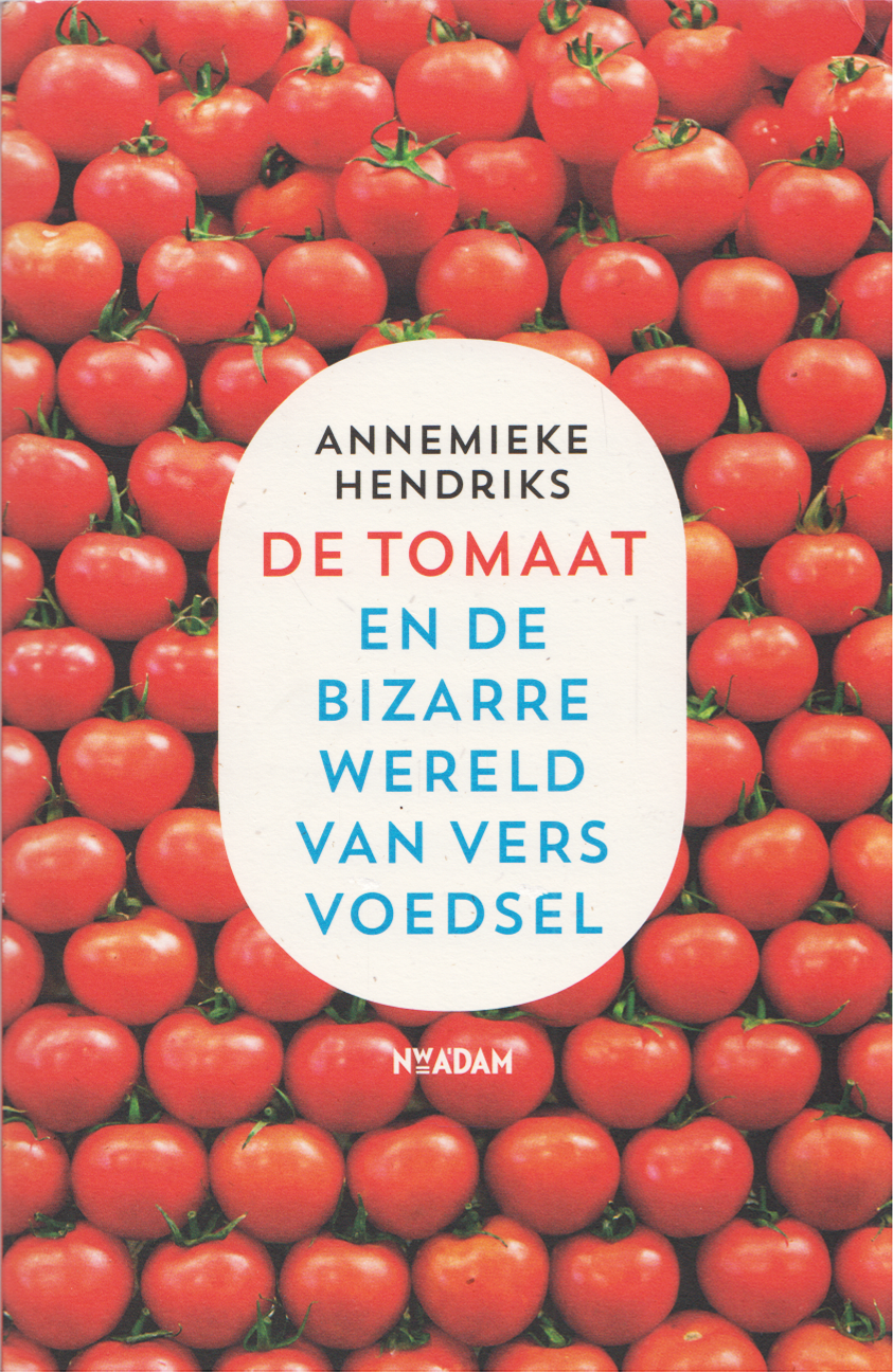 De tomaat en de bizarre wereld van vers voedsel, Annemieke Hendriks