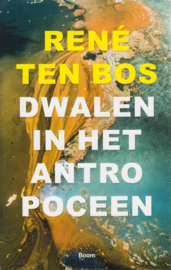 Dwalen in het antropoceen, René ten Bos