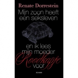 Mijn zoon heeft een seksleven en ik lees mijn moeder Roodkapje voor, Renate Dorrestein, NIEUW BOEK