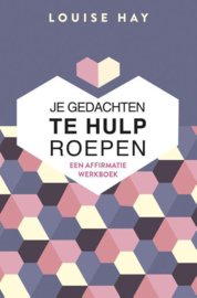 Je gedachten te hulp roepen - Louise Hay