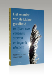 Het wonder van de kleine goedheid, in tijden van eenzaam sterven en beperkt afscheid - Manu Keirse