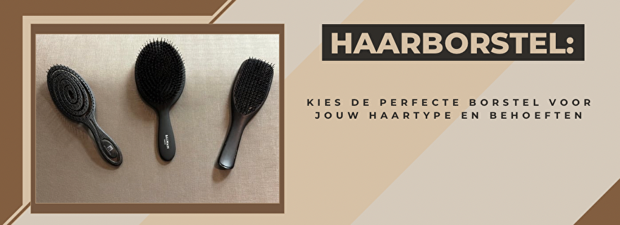 Blog: Kies de perfecte haarborstel en wat zijn de verschillen?