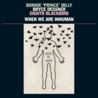 Bonnie Prince Billy & Bryce Dessner When We Are Inhuman 2LP