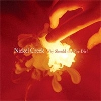 Nickel Creek - Why Sould The Fire Die 2LP