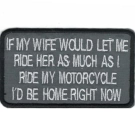 Patch - grey - If my wife would let me ride her as much as my motorycle I'd be home right now