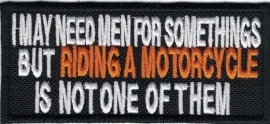 319 - Patch - I May Need Men For Somethings But RIDING A MOTORCYLE Is Not One Of Them