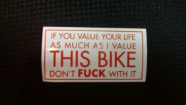 DECAL - red and white sticker - IF YOU VALUE YOUR LIFE AS MUCH AS I VALUE THIS BIKE - DON'T FUCK WITH IT