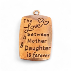 Metalen bedel met tekst, The love between a mother and a daughter is forever,  rood koper kleur, afm. 34 x 20mm oogje: 2,2mm (op is op)