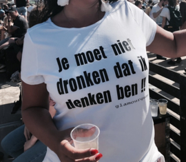 Je moet niet dronken dat ik denken ben !!