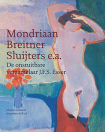 Jonkman, Mayken ; De onstuitbare verzamelaar J.F.S. Esser - Mondriaan, Breitner, Sluijters e.a.