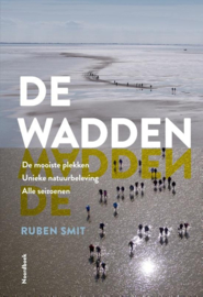 De Wadden ; De mooiste plekken . Unieke natuurbeleving. Alle seizoenen