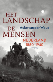 Auke van der Woud ; Het landschap, de mensen - Nederland 1850-1940