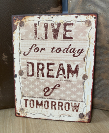 Metalen tekstbord Live for today Dream of tomorrow