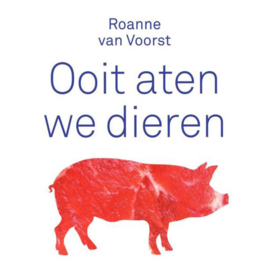 Ooit aten we dieren door Roanne van Voorst