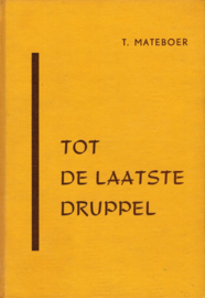 Mateboer, T.-Tot de laatste druppel