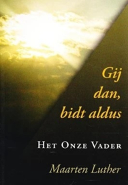 Luther, Maarten-Gij dan, bidt aldus