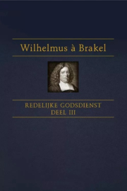 Brakel, Wilhelmus a-Redelijke Godsdienst (deel 3) (nieuw)