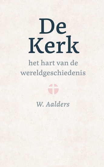 Aalders, W.-De Kerk het hart van de wereldgeschiedenis