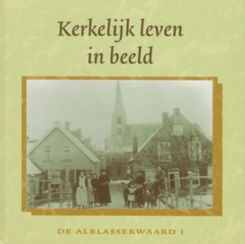 Neven, J.P. (e.a.)-Kerkelijk leven in beeld-De Alblasserwaard (deel 1 en 2)